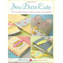 Sew Darn Cute: 30 Sweet & Simple Projects to Sew & Embellish