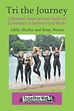 TRI the Journey: A Women's Inspirational Guide to Becoming a Triathlete in 12 weeks