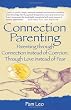 Connection Parenting: Parenting Through Connection Instead of Coercion, Through Love Instead of Fear
