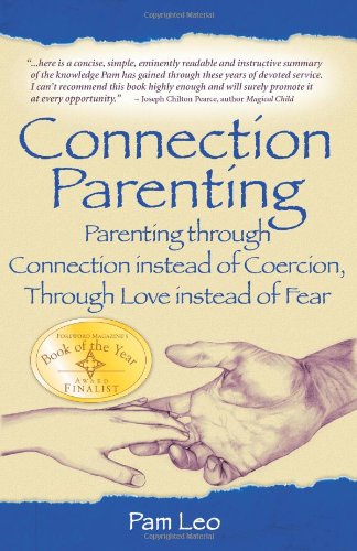 Connection Parenting: Parenting Through Connection Instead of Coercion, Through Love Instead of Fear