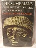 The Sumerians: their history, culture, and character