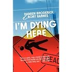I'm Dying Here by Damien Broderick and Rory Barnes