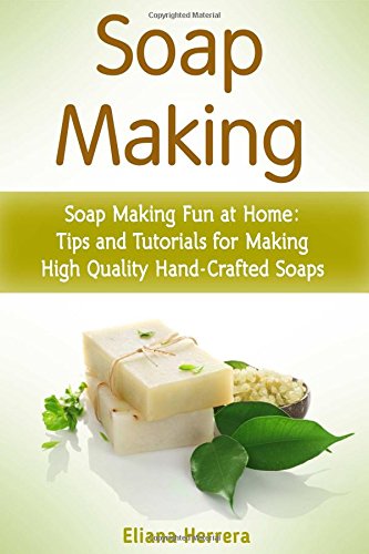 soap making soap making fun at home tips and tutorials for making high quality hand crafted soaps soap making