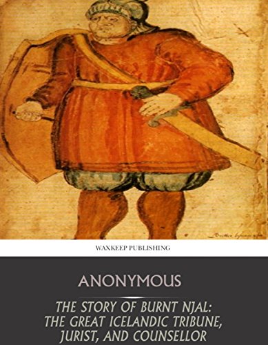 The Story of Burnt Njal: The Great Icelandic Tribune, Jurist, and Counsellor