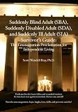 Suddenly Blind Adult (SBA), Suddenly Disabled Adult (SDA), and Suddenly Ill Adult (SIA) Survivor's Guide: The Emancipation Proclamation for Independent Living