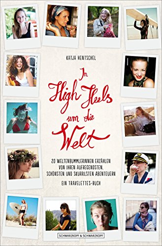 In High Heels um die Welt: 20 Weltenbummlerinnen erzählen von ihren aufregendsten, schönsten und skurrilsten Abenteuern - Ein Travelettes-Buch (German Edition)