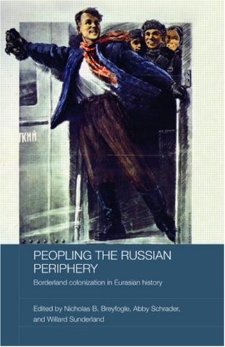 Peopling the Russian Periphery: Borderland Colonization in Eurasian History (BASEES/Routledge Series on Russian and East European Studies)