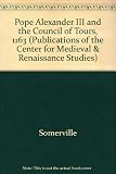 Pope Alexander III and the Council of Tours (1163) : a study of ecclesiastical politics and institutions in the twelfth century