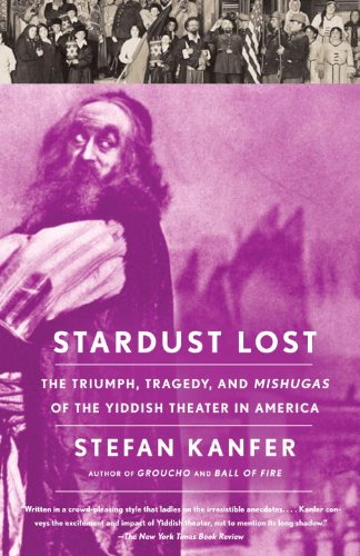 Stardust Lost: The Triumph, Tragedy, and Meshugas of the Yiddish Theater in America