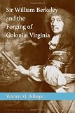 Sir William Berkeley and the Forging of Colonial Virginia (Southern Biography Series)