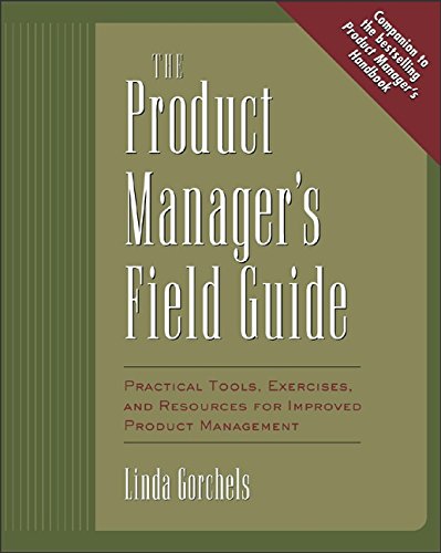 The Product Manager's Field Guide: Practical Tools, Exercises, and Resources for Improved Product Management