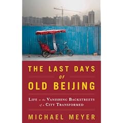 The Last Days of Old Beijing: Life in the Vanishing Backstreets of a City Transformed