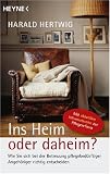 Produkt-Bild: Ins Heim oder daheim?: Wie Sie sich bei der Betreuung pflegebed&uuml;rftiger Angeh&ouml;riger richtig entscheiden