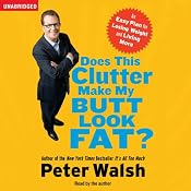 Does This Clutter Make My Butt Look Fat?: An Easy Plan for Consuming Less and Living More | [Peter Walsh]