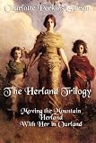 The Herland Trilogy: Moving the Mountain, Herland, With Her in Ourland