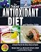 The Super Antioxidant Diet and Nutrition Guide: A Health Plan for the Body, Mind, and Spirit