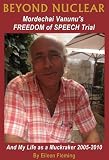 BEYOND NUCLEAR: Mordechai Vanunu's FREEDOM of SPEECH TRIAL: And My LIfe as a Muckracker