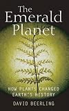 The Emerald Planet: How Plants Changed Earth's History