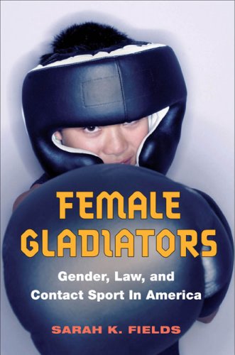 Female Gladiators: Gender - Law - and Contact Sport in America (Sport and Society)