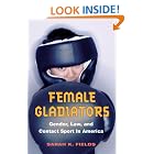 Female Gladiators: Gender, Law, and Contact Sport in America (Sport and Society) by Sarah K. Fields