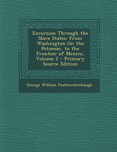 Excursion Through the Slave States: From Washington On the Potomac, to the Frontier of Mexico, Volume 2 - Primary Source Edition