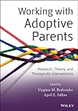 Working with adoptive parents : research, theory, and therapeutic interventions