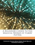 A Beginner s Guide to the Magical World of Harry Potter