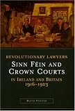 Revolutionary Lawyers: Sinn Fein and the Crown Courts in Ireland and Britain, 1916-1923