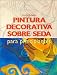 Pintura Decorativa Sobre Seda Para Principiantes (Spanish Edition)