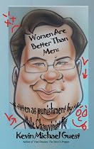 Click to Download Free Kindle Book -> Women Are Better Than Men: Written as Punishment by the Male Chauvinist Pig Kevin Michael Guest, Author of 