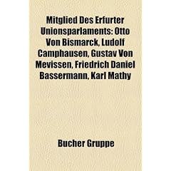 Mitglied Des Erfurter Unionsparlaments: Otto Von Bismarck, Ludolf Camphausen, Gustav Von Mevissen, Friedrich Daniel Bassermann, Karl Mathy