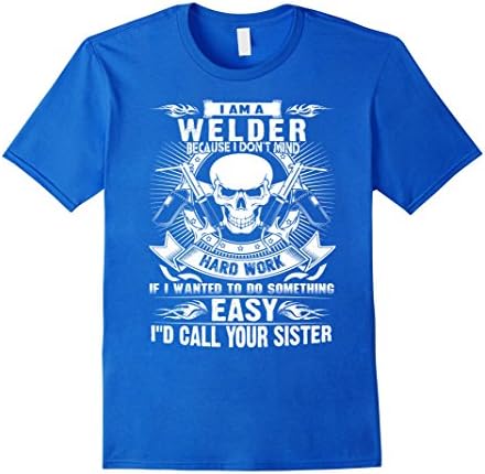 Men's Welder T-shirt , I am a Welder Because I don't mind hard wor Large Royal Blue