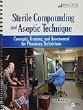 Sterile Compounding and Aseptic Technique: Concepts, Training, and Assessment for Pharmacy Technicians [With DVD]
