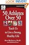 50 Athletes over 50 Teach Us to Live a Strong, Healthy Life