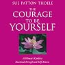 The Courage to Be Yourself: A Woman's Guide to Emotional Strength and Self-Esteem