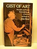 Gist of art : principles and practise expounded in the classroom and studio