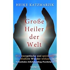 Gro�e Heiler der Welt - Wie energetische und spirituelle Medizin Wunder wirken