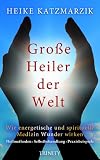 Gro�e Heiler der Welt - Wie energetische und spirituelle Medizin Wunder wirken