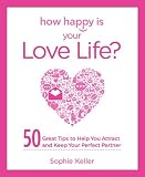 How Happy Is Your Love Life?: 50 Great Tips to Help You Attract and Keep Your Perfect Partner