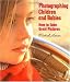 Photographing Children and Babies: How to Take Great Pictures by Michal Heron
