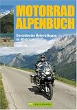 Das Motorrad-Alpenbuch: Die schönsten Motorradtouren im Alpenraum