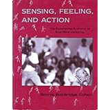 sensing feeling and action the experiential anatomy of body mind centering