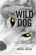Spirit of the Wild Dog: The World of Wolves, Coyotes, Foxes, Jackals and Dingoes