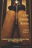 Our Jewish Roots: A Catholic Woman's Guide to Fulfillment Today by Connecting with her Past