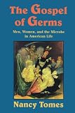 The Gospel of Germs: Men, Women, and the Microbe in American Life