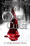 Once Upon A Curse: 17 Dark Faerie Tales