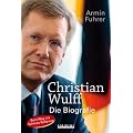 Christian Wulff: Die Biografie. Sein Weg ins Schloss Bellevue