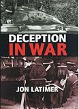 Deception in War: The Art of the Bluff, the Value of Deceit, and the Most Thrilling Episodes of Cunning in Military History, from the Trojan Horse to the Gulf War