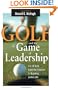 Golf and the Game of Leadership: An 18-Hole Guide for Success in Business and in Life
