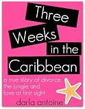 Three Weeks In The Caribbean: A true story of divorce, the jungle, and love at first sight